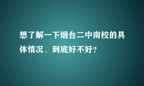 想了解一下烟台二中南校的具体情况、到底好不好？