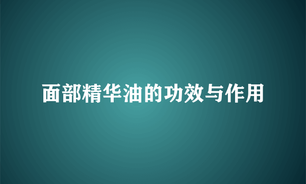 面部精华油的功效与作用