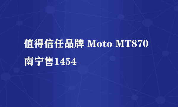 值得信任品牌 Moto MT870南宁售1454