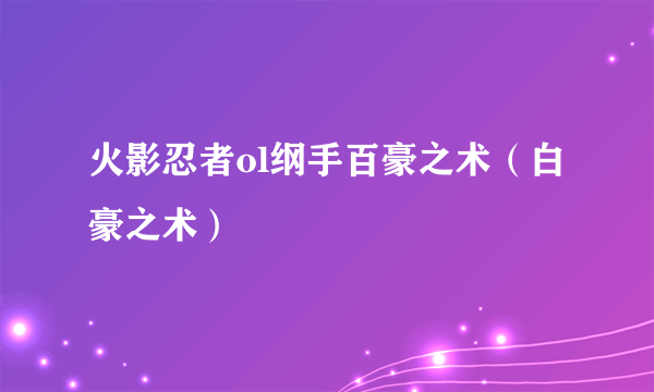 火影忍者ol纲手百豪之术（白豪之术）