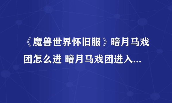 《魔兽世界怀旧服》暗月马戏团怎么进 暗月马戏团进入位置分享