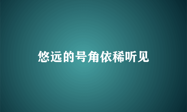 悠远的号角依稀听见