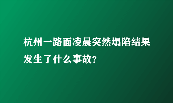 杭州一路面凌晨突然塌陷结果发生了什么事故？