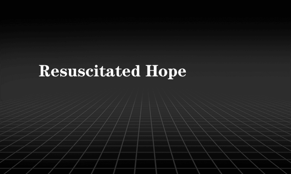 Resuscitated Hope