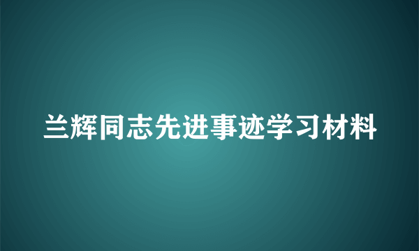 兰辉同志先进事迹学习材料