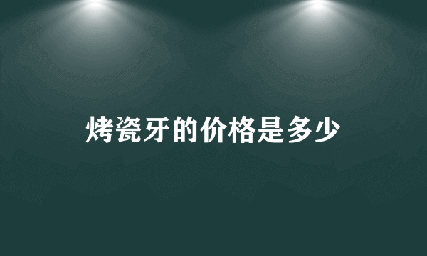 烤瓷牙的价格是多少