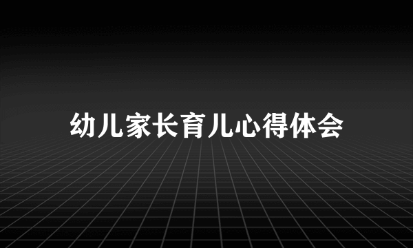 幼儿家长育儿心得体会