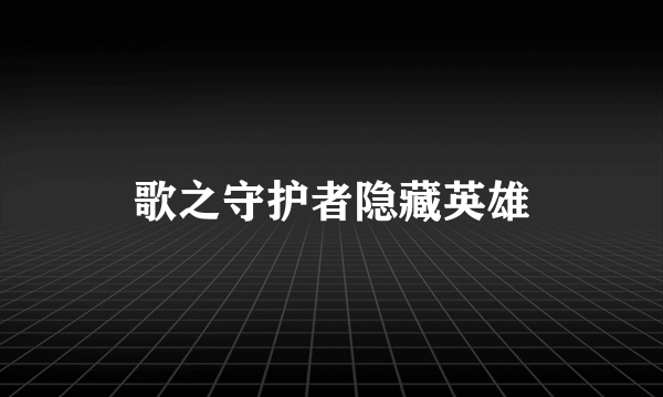 歌之守护者隐藏英雄