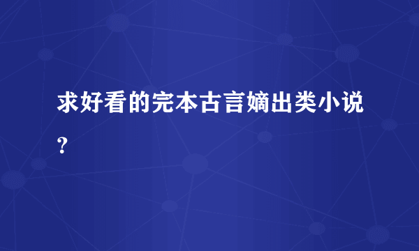 求好看的完本古言嫡出类小说？