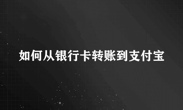 如何从银行卡转账到支付宝