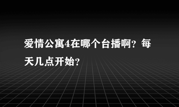 爱情公寓4在哪个台播啊？每天几点开始？