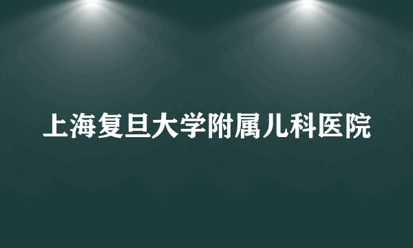 上海复旦大学附属儿科医院