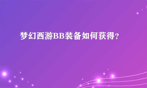 梦幻西游BB装备如何获得？