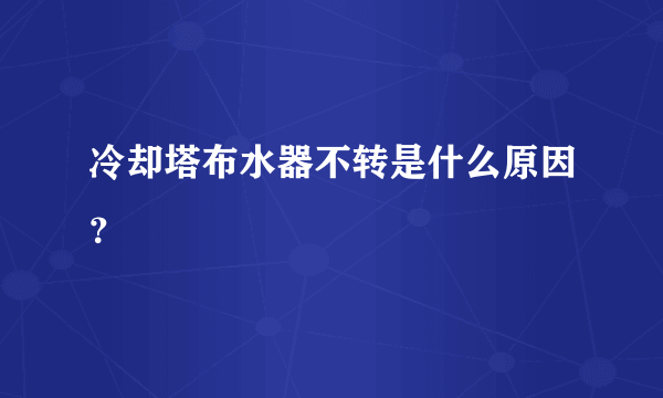 冷却塔布水器不转是什么原因？