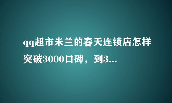 qq超市米兰的春天连锁店怎样突破3000口碑，到3000顾客开始摔东西，怎么办？