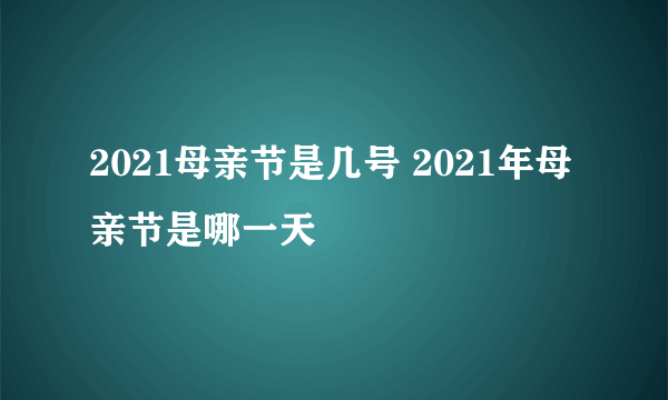 2021母亲节是几号 2021年母亲节是哪一天