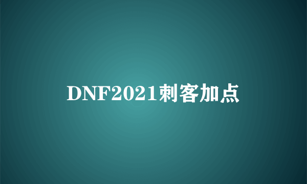 DNF2021刺客加点