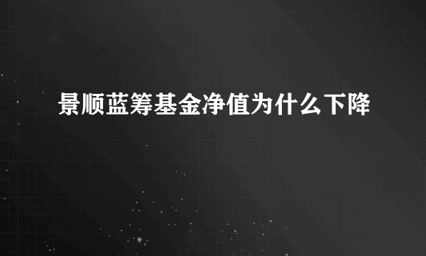 景顺蓝筹基金净值为什么下降