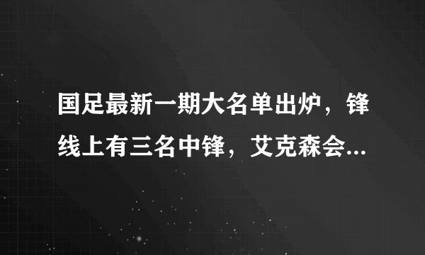 国足最新一期大名单出炉，锋线上有三名中锋，艾克森会再一次被安排到边路位置上吗？