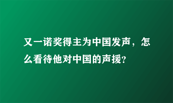 又一诺奖得主为中国发声，怎么看待他对中国的声援？