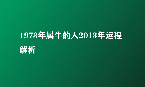 1973年属牛的人2013年运程解析