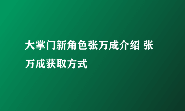 大掌门新角色张万成介绍 张万成获取方式