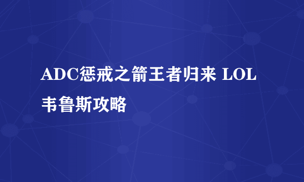 ADC惩戒之箭王者归来 LOL韦鲁斯攻略