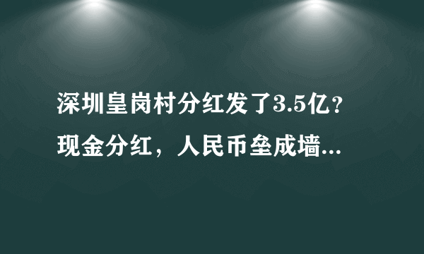 深圳皇岗村分红发了3.5亿？现金分红，人民币垒成墙？村民回应了！