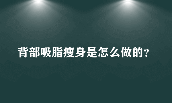 背部吸脂瘦身是怎么做的？