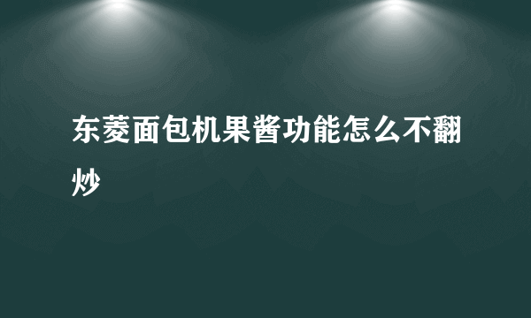 东菱面包机果酱功能怎么不翻炒