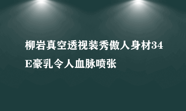 柳岩真空透视装秀傲人身材34E豪乳令人血脉喷张