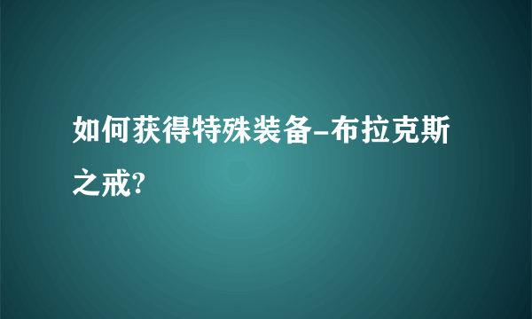 如何获得特殊装备-布拉克斯之戒?