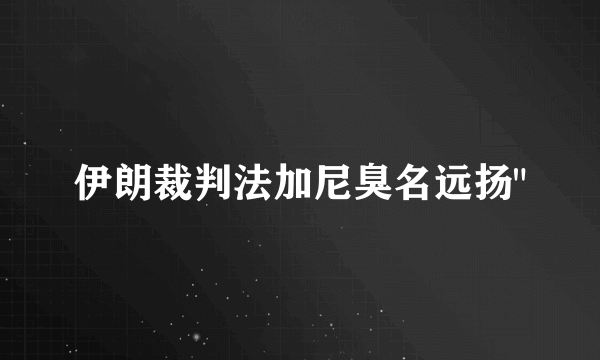 伊朗裁判法加尼臭名远扬