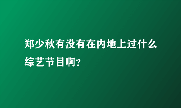 郑少秋有没有在内地上过什么综艺节目啊？