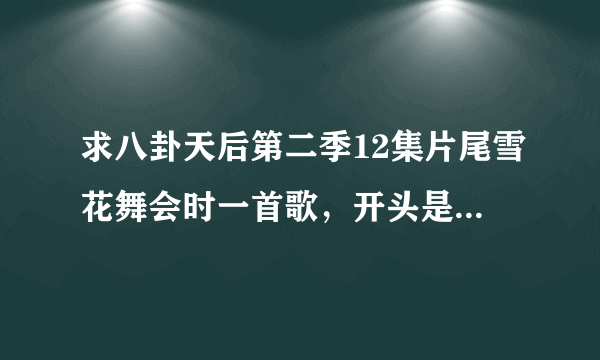 求八卦天后第二季12集片尾雪花舞会时一首歌，开头是hey,hero,what you do