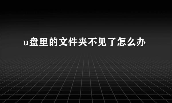 u盘里的文件夹不见了怎么办