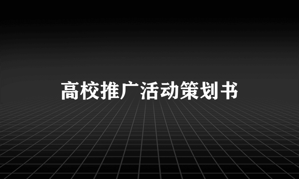 高校推广活动策划书