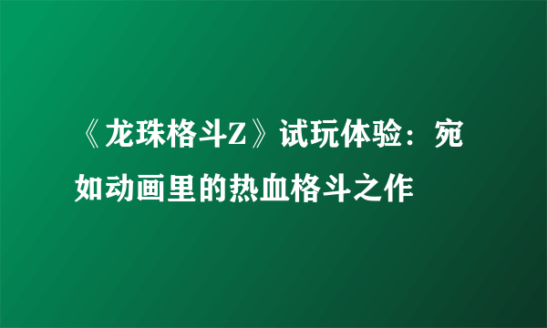 《龙珠格斗Z》试玩体验：宛如动画里的热血格斗之作