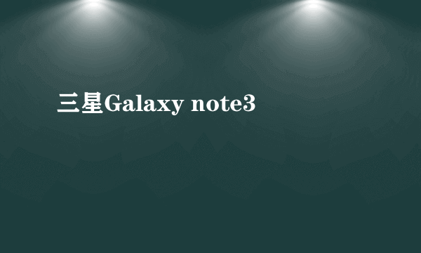 三星Galaxy note3