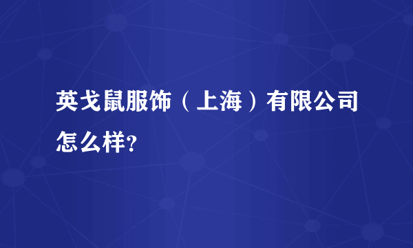 英戈鼠服饰（上海）有限公司怎么样？