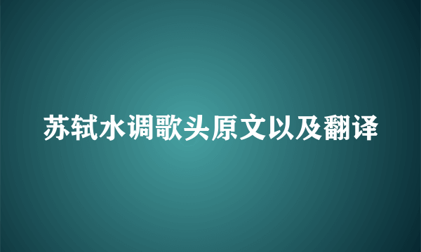 苏轼水调歌头原文以及翻译