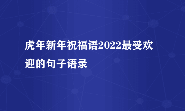 虎年新年祝福语2022最受欢迎的句子语录