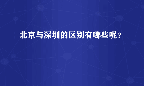 北京与深圳的区别有哪些呢？