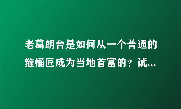 老葛朗台是如何从一个普通的箍桶匠成为当地首富的？试简述葛朗台发家史并据此分析人物性格