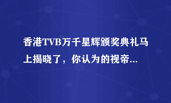 香港TVB万千星辉颁奖典礼马上揭晓了，你认为的视帝视后是谁？