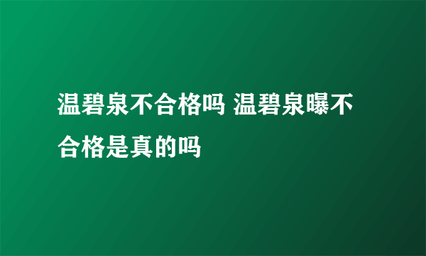 温碧泉不合格吗 温碧泉曝不合格是真的吗