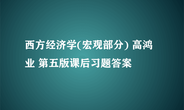 西方经济学(宏观部分) 高鸿业 第五版课后习题答案