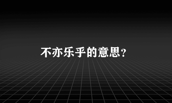 不亦乐乎的意思？