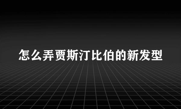 怎么弄贾斯汀比伯的新发型