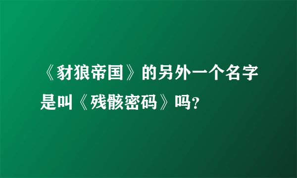 《豺狼帝国》的另外一个名字是叫《残骸密码》吗？